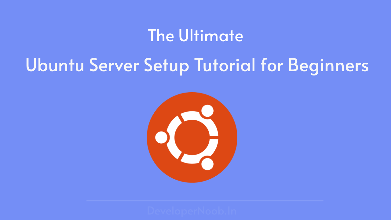The Ultimate Ubuntu Server Setup Tutorial for Beginners